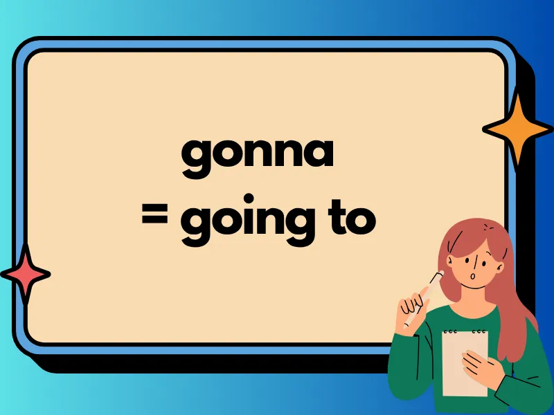 Gonna Gotta là gì? Nghĩa là của từ gotta