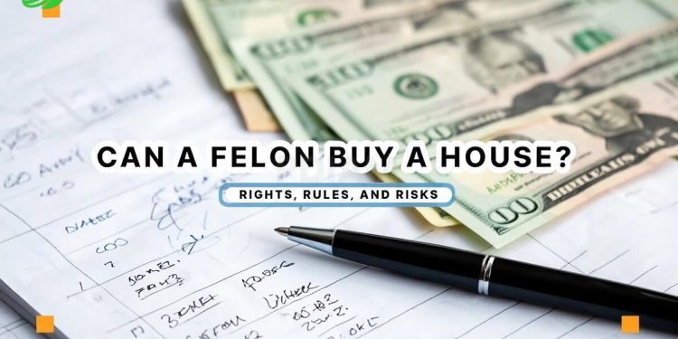 Can a felon buy a house rights, rules, and risks