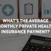 What’s the average monthly private Health Insurance payment?